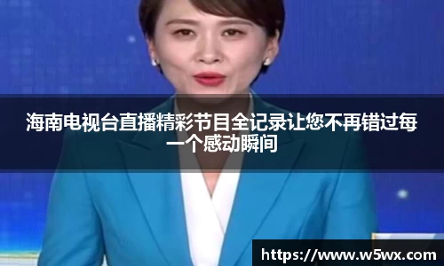 海南电视台直播精彩节目全记录让您不再错过每一个感动瞬间