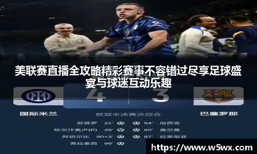美联赛直播全攻略精彩赛事不容错过尽享足球盛宴与球迷互动乐趣