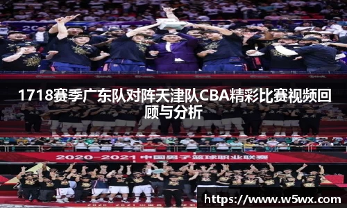 1718赛季广东队对阵天津队CBA精彩比赛视频回顾与分析