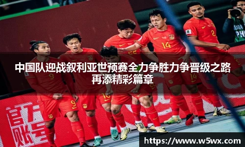 中国队迎战叙利亚世预赛全力争胜力争晋级之路再添精彩篇章
