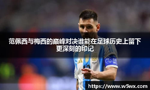 范佩西与梅西的巅峰对决谁能在足球历史上留下更深刻的印记